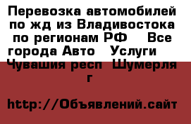 Перевозка автомобилей по жд из Владивостока по регионам РФ! - Все города Авто » Услуги   . Чувашия респ.,Шумерля г.